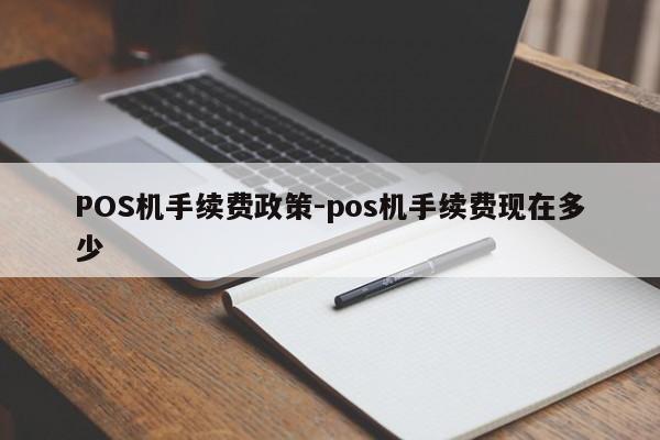 柘城POS机手续费政策-pos机手续费现在多少